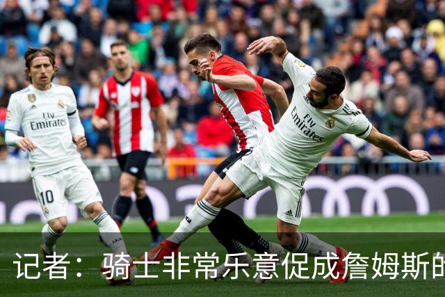 记者：骑士非常乐意促成詹姆斯的回归 已策划签换或交易特例方案